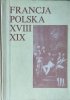 Francja-Polska XVIII-XIX w. • Studia z dziejów kultury i polityki poświęcone Profesorowi Andrzejowi Zahorskiemu w sześćdziesiątą rocznicę urodzin
